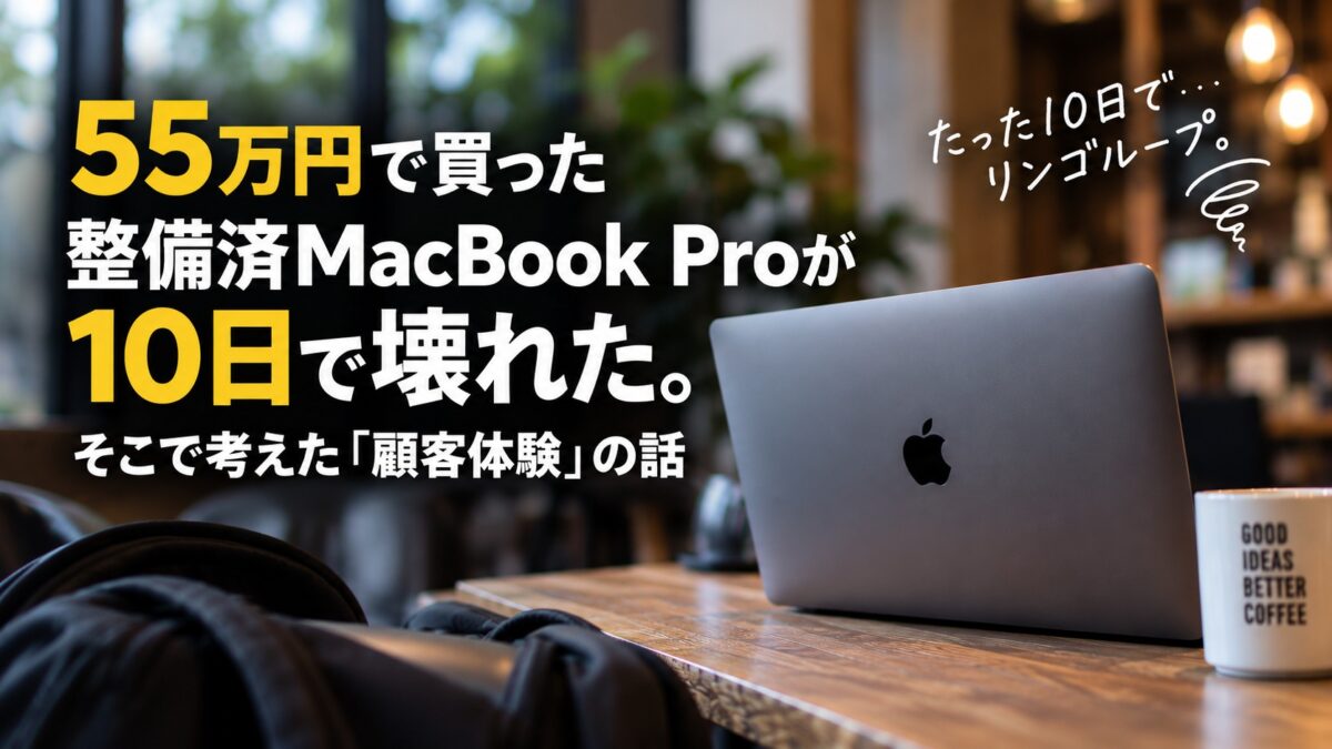 55万円の整備済MacBook Proが10日で故障。Apple対応から考えた顧客体験